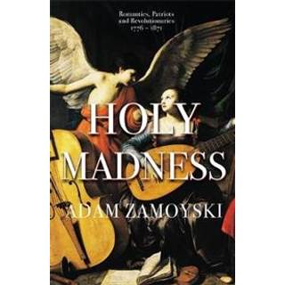 Holy Madness: Romantics, Patriots And Revolutionaries 1776-1871