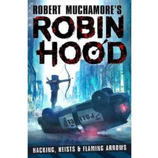 Robin Hood: Hacking, Heists & Flaming Arrows (Robert Muchamore's Robin Hood)