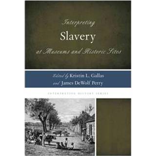 Interpreting Slavery at Museums and Historic Sites