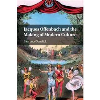 Jacques Offenbach and the Making of Modern Culture