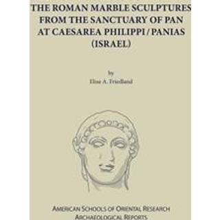 The Roman Marble Sculptures from the Sanctuary of Pan at Caesarea Philippi/Panias (Israel)