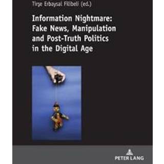 Information Nightmare: Fake News, Manipulation and Post-Truth Politics in the Digital Age