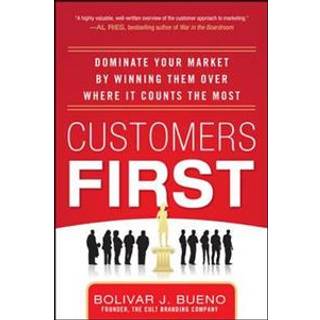 Customers First: Dominate Your Market by Winning Them Over Where It Counts the Most