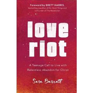 Love Riot – A Teenage Call to Live with Relentless Abandon for Christ