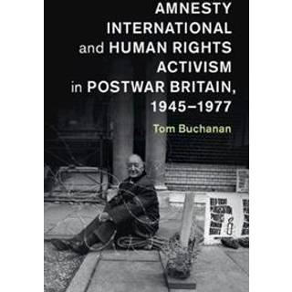 Amnesty International and Human Rights Activism in Postwar Britain, 1945–1977