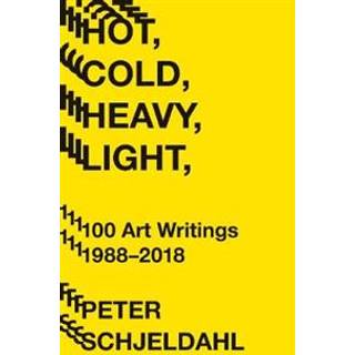 Hot, Cold, Heavy, Light, 100 Art Writings 1988-2018