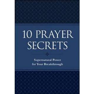 10 Prayer Secrets – Supernatural Power for Your Breakthrough