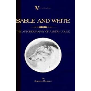 Sable and White - The Autobiography of a Show Collie (A Vintage Dog Books Breed Classic)