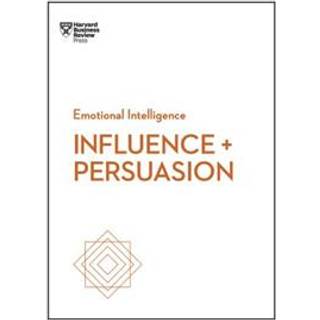 Influence and Persuasion (HBR Emotional Intelligence Series)