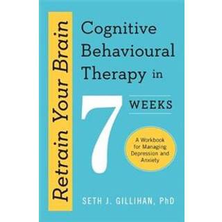 Retrain Your Brain: Cognitive Behavioural Therapy in 7 Weeks