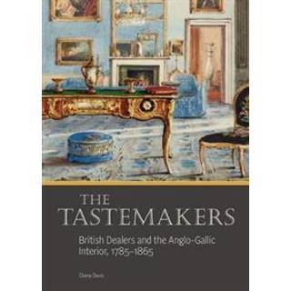 The Tastemakers - British Dealers and the Anglo-Gallic Interior, 1785-1865