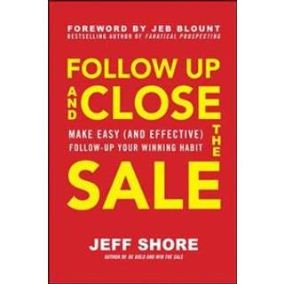Follow Up and Close the Sale: Make Easy (and Effective) Follow-Up Your Winning Habit
