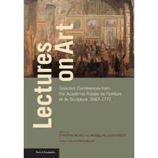 Lectures on Art - Selected Conferences from the Academie Royale de Peinture et de Sculpture, 1667- 1772