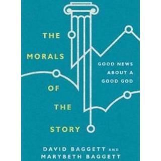 The Morals of the Story – Good News About a Good God