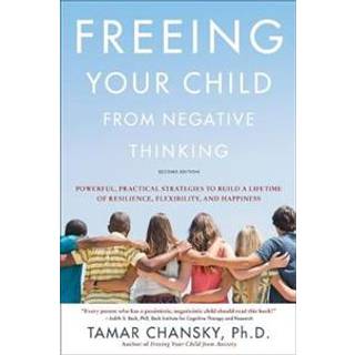 Freeing Your Child from Negative Thinking (Second edition)