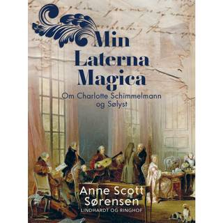 Min Laterna Magica. Om Charlotte Schimmelmann og Sølyst