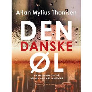 Den danske øl. En berusende odyssé gennem 6000 års ølhistorie