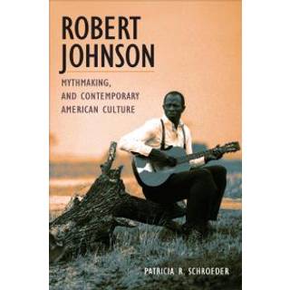 Robert Johnson, Mythmaking, and Contemporary American Culture