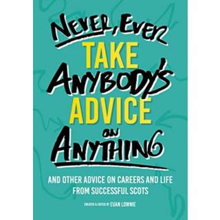 Never, Ever Take Anybody's Advice on Anything