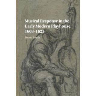 Musical Response in the Early Modern Playhouse, 1603–1625