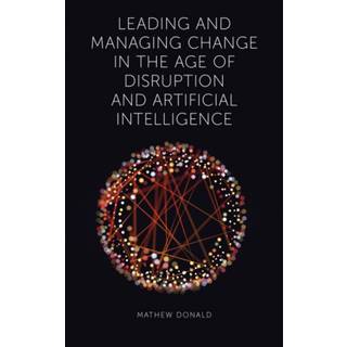 Leading and Managing Change in the Age of Disruption and Artificial Intelligence
