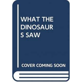 WHAT THE DINOSAURS SAW