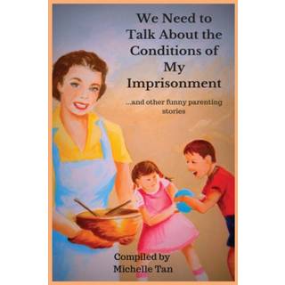 We Need to Talk About the Conditions of My Imprisonment... and other funny parenting stories