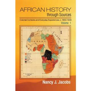 African History through Sources: Volume 1, Colonial Contexts and Everyday Experiences, c.1850–1946