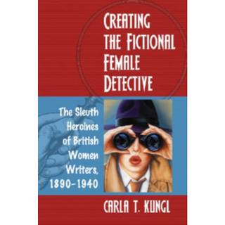 Creating the Fictional Female Detective (4, 2006) | Carla T. Kungl