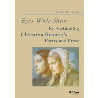 Eyes Wide Shut: Re-Envisioning Christina Rossetti’s Poetry and Prose