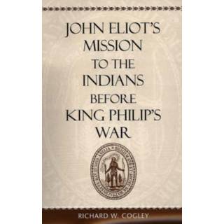 John Eliot’s Mission to the Indians before King Philip’s War