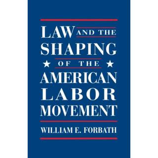 Law and the Shaping of the American Labor Movement