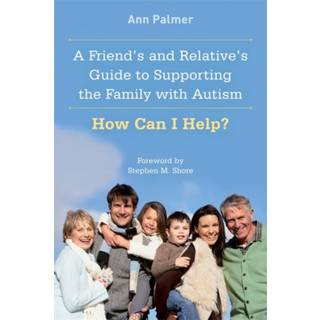 A Friend's and Relative's Guide to Supporting the Family with Autism (4, 2012) | Ann Palmer