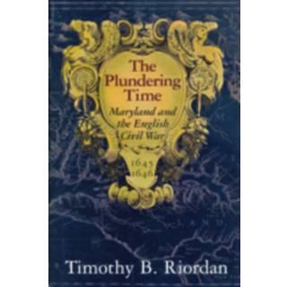 The Plundering Time – Maryland and the English Civil War 1645–1646