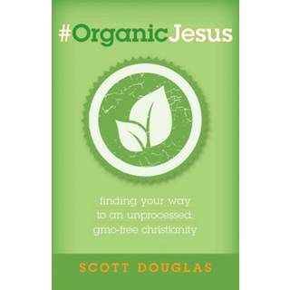 #OrganicJesus – Finding Your Way to an Unprocessed, GMO–Free Christianity