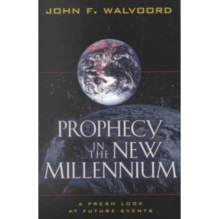 Prophecy in the New Millennium – A Fresh Look at Future Events