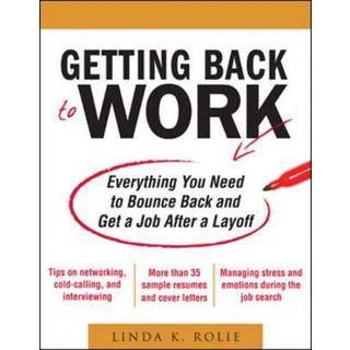 Getting Back to Work: Everything You Need to Bounce Back and Get a Job After a Layoff