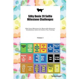 Silky Doxie 20 Selfie Milestone Challenges Silky Doxie Milestones for Memorable Moments, Socialization, Indoor & Outdoor Fun, Training Volume 3