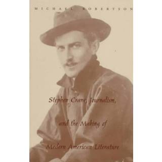 Stephen Crane, Journalism, and the Making of Modern American Literature