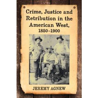 Crime, Justice and Retribution in the American West, 1850-1900