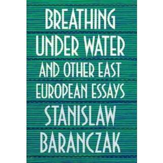Breathing under Water and Other East European Essays