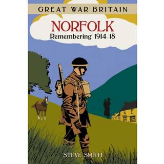 Great War Britain Norfolk: Remembering 1914-18