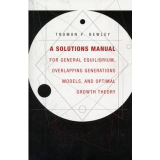 A Solutions Manual for General Equilibrium, Overlapping Generations Models, and Optimal Growth Theory