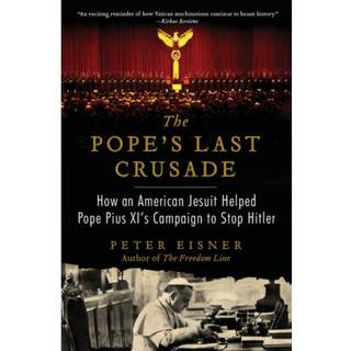 The Pope's Last Crusade: How an American Jesuit Helped Pope Pius XI's Campaign to Stop Hitler