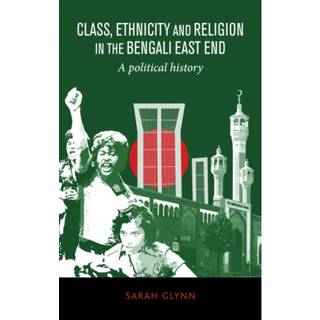 Class, Ethnicity and Religion in the Bengali East End