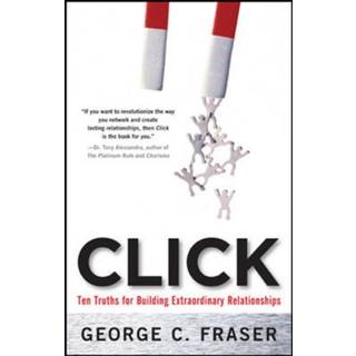 Click: Ten Truths for Building Extraordinary Relationships