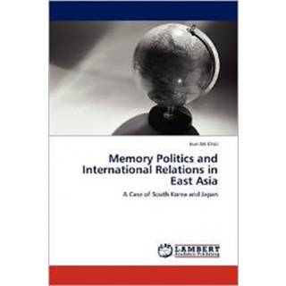 Memory Politics and International Relations in East Asia