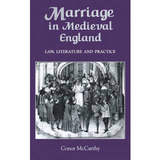 Marriage in Medieval England: Law, Literature and Practice