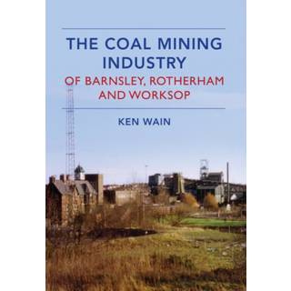 The Coal Mining Industry in Barnsley, Rotherham and Worksop