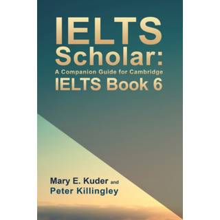 IELTS Scholar: A Companion Guide for Cambridge IELTS Book 6